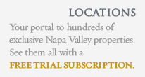 LOCATIONS - Your portal to hundreds of exclusive Napa Valley properties. See them all with a FREE TRIAL SUBSCRIPTION.